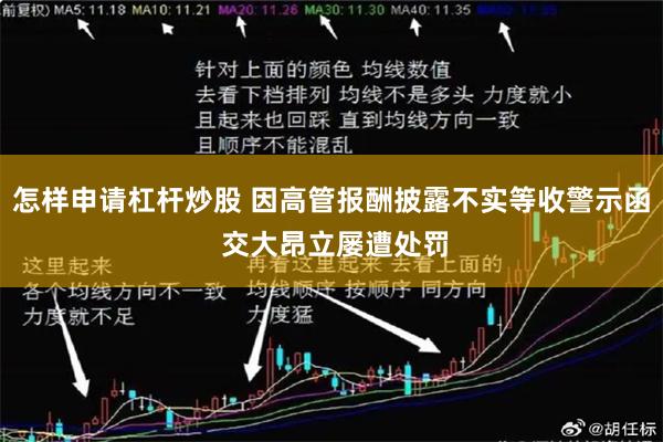 怎样申请杠杆炒股 因高管报酬披露不实等收警示函 交大昂立屡遭处罚