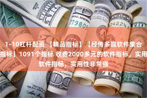 1-10杠杆配资 【精品指标】【经传多赢软件集合到通达信指标】1091个指标 收费2000多元的软件指标，实用性非常强
