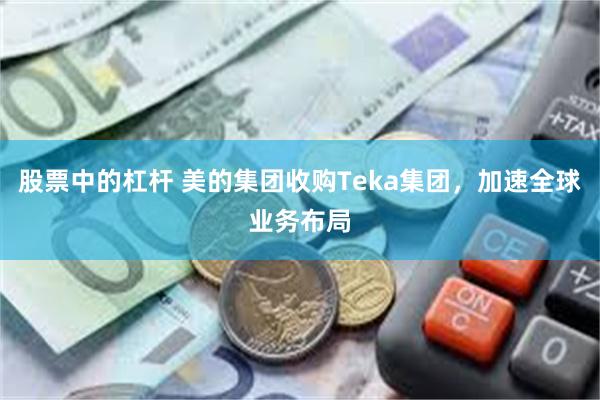 股票中的杠杆 美的集团收购Teka集团,加速全球业务布局