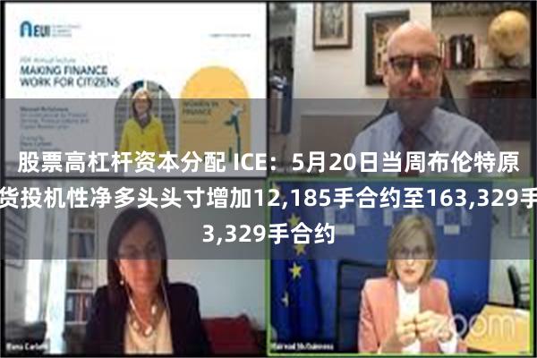 股票高杠杆资本分配 ICE：5月20日当周布伦特原油期货投机性净多头头寸增加12,185手合约至163,329手合约
