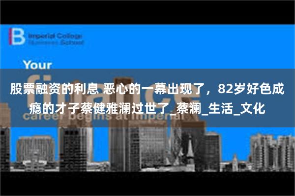 股票融资的利息 恶心的一幕出现了,82岁好色成瘾的才子蔡健雅澜过世了_蔡澜_生活_文化